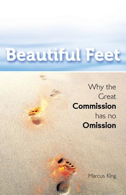 Beautiful Feet: Why the Great Commission has no Omission - King, Marcus