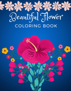 Beautiful Flower Coloring Book: Adult Flower Designs For Stress Relief, Relaxation And Creativity