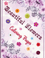 Beautiful Flowers Coloring Pages: A Flower Coloring Book to Get Stress Relieving and Relaxation