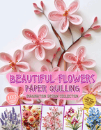 Beautiful Flowers Paper Quilling Imagination Design Collection: Hobbies Papercraft Quilling