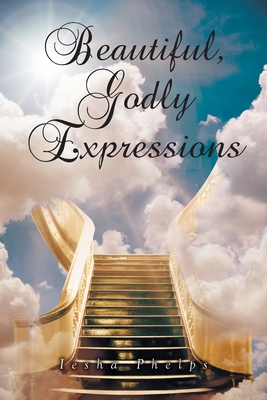 Beautiful, Godly Expressions - Phelps, Iesha