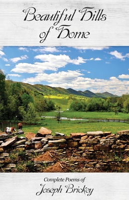 Beautiful Hills of Home: Complete Poems of Joseph Brickey - Brickey, Joseph Bell