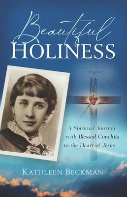 Beautiful Holiness: A Spiritual Journey with Blessed Conchita to the Heart of Jesus - Beckman, Kathleen