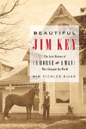 Beautiful Jim Key: The Lost History of a Horse and a Man Who Changed the World