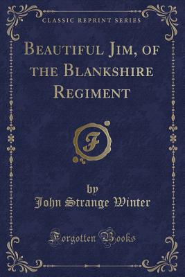 Beautiful Jim, of the Blankshire Regiment (Classic Reprint) - Winter, John Strange