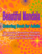 Beautiful Mandala coloring book for adult: 50 amazing Mandalas for stress and anxiety Relieving designs for adult meditation and relaxation