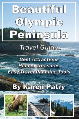 Beautiful Olympic Peninsula Travel Guide: Best Attractions - Hidden Treasures Easy Travel Planning Tools - Patry, Karen