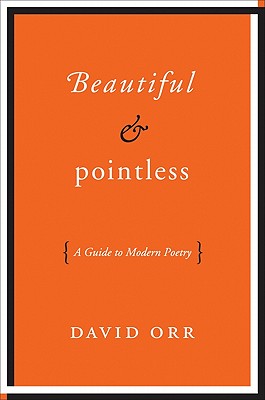 Beautiful & Pointless: A Guide to Modern Poetry - Orr, David