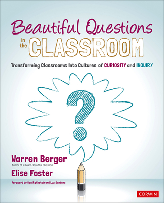 Beautiful Questions in the Classroom: Transforming Classrooms Into Cultures of Curiosity and Inquiry - Berger, Warren, and Foster, Elise