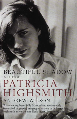 Beautiful Shadow: A Life of Patricia Highsmith - Wilson, Andrew