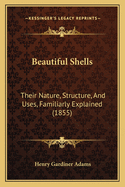 Beautiful Shells: Their Nature, Structure, And Uses, Familiarly Explained (1855)