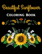 Beautiful Sunflower Coloring Book: Beautiful Flower Design Coloring Book For Adults Relaxation
