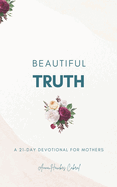 Beautiful Truth - A 21-Day Devotional for Mothers