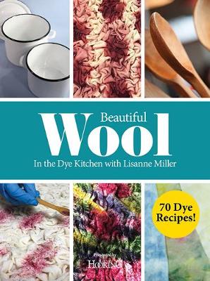 Beautiful Wool: In the Dye Kitchen with Lisanne Miller - Miller, Lisanne