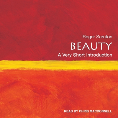 Beauty: A Very Short Introduction - Scruton, Roger, and MacDonnell, Chris (Read by)