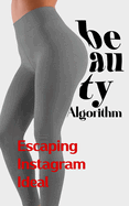 Beauty Algorithm: Escaping the Instagram Ideal