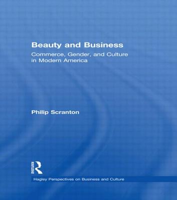 Beauty and Business: Commerce, Gender, and Culture in Modern America - Scranton, Philip (Editor)