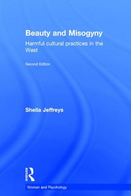 Beauty and Misogyny: Harmful cultural practices in the West - Jeffreys, Sheila