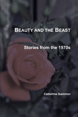 Beauty and the Beast: Stories from the 1970s - Gammon, Catherine