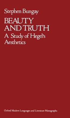 Beauty and Truth: A Study of Hegel's Aesthetics - Bungay, Stephen