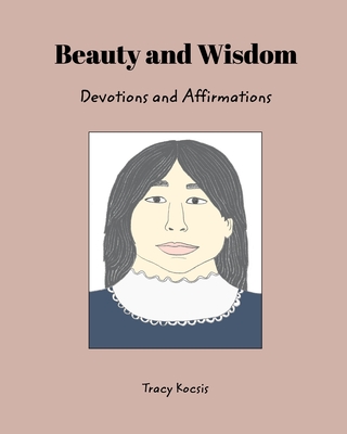 Beauty and Wisdom: Devotions and Affirmations - Kocsis, Tracy