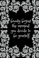 Beauty Begins the Moment You Decide to Be Yourself: Inspirational and Creative Notebook - Motivational Paper Note for Girls and Womens - College Ruled Student Journal - Cute & Preatty Cover - Office Quote - Idea for Gift 110 Pages - 6 X 9 Lined Notebook