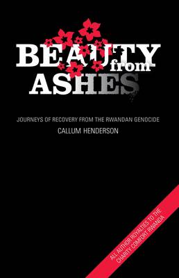 Beauty from Ashes: Journeys of Recovery from the Rwandan Genocide - Henderson, Callum