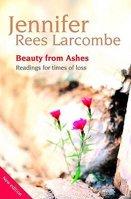 Beauty from Ashes: Readings for times of loss - Rees Larcombe, Jennifer