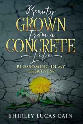 Beauty Grown from a Concrete Life: Blossoming in My Greatness - Caudle, Melissa (Editor), and Cain, Shirley Lucas
