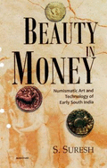 Beauty in Money: Numismatic Art & Technology of Early South India -- Up to & Including the Pallava Period - Suresh, S