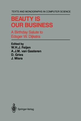Beauty Is Our Business: A Birthday Salute to Edsger W. Dijkstra - Feijen, W H J (Editor), and Gasteren, A J M Van (Editor), and Gries, David (Editor)