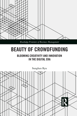 Beauty of Crowdfunding: Blooming Creativity and Innovation in the Digital Era - Ryu, Sunghan