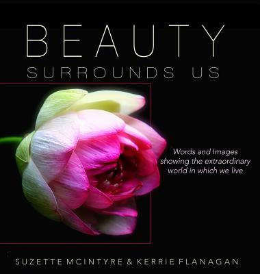 Beauty Surrounds Us: A Words & Images Coffee Table Book - Flanagan, Kerrie L, and McIntyre, Suzette