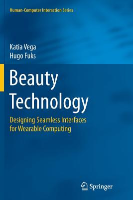 Beauty Technology: Designing Seamless Interfaces for Wearable Computing - Vega, Katia, and Fuks, Hugo