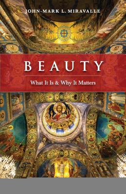 Beauty: What It Is and Why It Matters - Miravalle, John-Mark