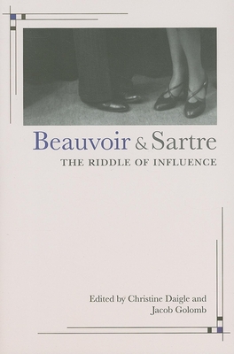 Beauvoir and Sartre: The Riddle of Influence - Daigle, Christine (Editor), and Golomb, Jacob (Editor)