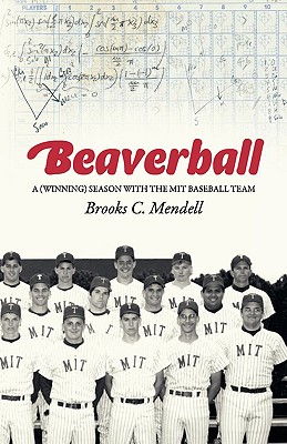 Beaverball: A (Winning) Season with the M.I.T. Baseball Team - Mendell, Brooks C