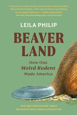 Beaverland: How One Weird Rodent Made America - Philip, Leila