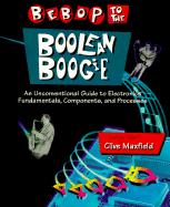Bebop to the Boolean Boogie: An Unconventional Guide to Electronics Fundamentals, Components, and Processes - Maxfield, Clive Max