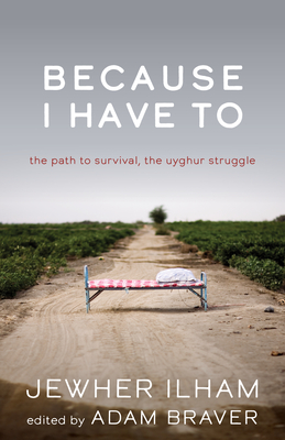 Because I Have to: The Path to Survival, the Uyghur Struggle - Ilham, Jewher, and Braver, Adam (Editor)