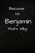 Because I'm Benjamin That's Why A Gratitude Journal Notebook for Men Boys Fathers Sons with the name Benjamin Handsome Elegant Bold Personalized 6x9 Diary or Notepad Back to School.