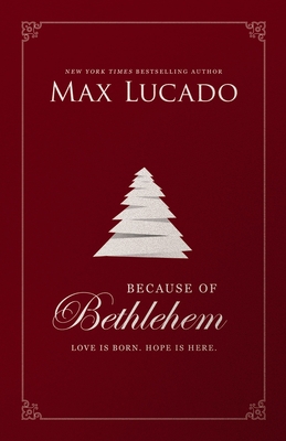 Because of Bethlehem: Love Is Born, Hope Is Here - Lucado, Max
