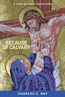 Because of Calvary: A Year of Daily Devotions - Ray, Charles C