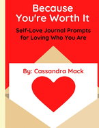 Because You're Worth It: Self-Love Journal Prompts for Loving Who You Are