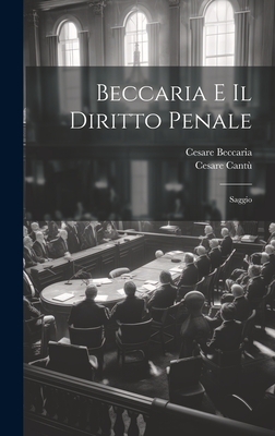 Beccaria E Il Diritto Penale: Saggio - Cant, Cesare, and Beccaria, Cesare