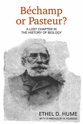 Bechamp or Pasteur?: A Lost Chapter in the History of Biology - Hume, Ethel D