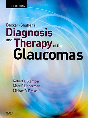 Becker-Shaffer's Diagnosis and Therapy of the Glaucomas - Lieberman, Marc F, MD, and Drake, Michael V, MD, and Stamper, Robert L, MD