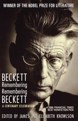 Beckett Remembering/Remembering Beckett: A Centenary Celebration - Knowlson, James (Editor), and Knowlson, Elizabeth (Editor)