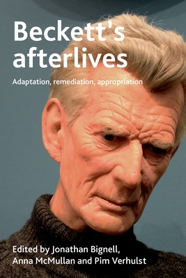 Beckett's Afterlives: Adaptation, Remediation, Appropriation - Bignell, Jonathan (Editor), and Verhulst, Pim (Editor), and McMullan, Anna (Editor)