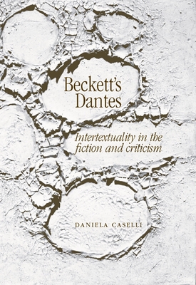 Beckett's Dantes: Intertextuality in the Fiction and Criticism - Caselli, Daniela